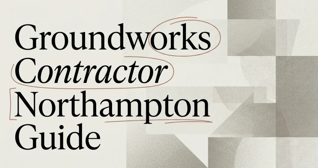 Groundworks Contractor Northampton: What to Know